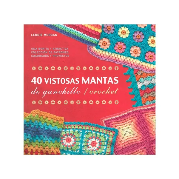 40 Vistosas Mantas de Ganchillo/Crochet - Leonie Morgan