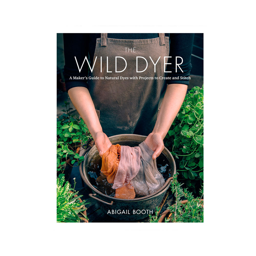 Wild dyer: a maker's guide to natural dyes with projects to create and stitch
